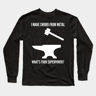 I MAKE SWORD USING METAL WHAT'S YOUR SUPERPOWER Funny Blacksmith Metalworking Long Sleeve T-Shirt